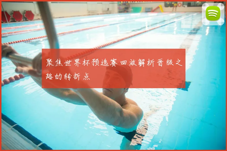 聚焦世界杯预选赛回放解析晋级之路的转折点