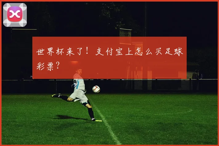 世界杯来了!支付宝上怎么买足球彩票?
